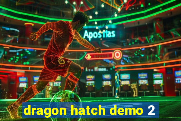 dragon hatch demo 2